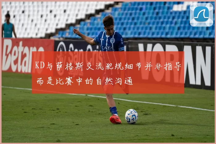 KD与萨格斯交流犯规细节并非指导而是比赛中的自然沟通
