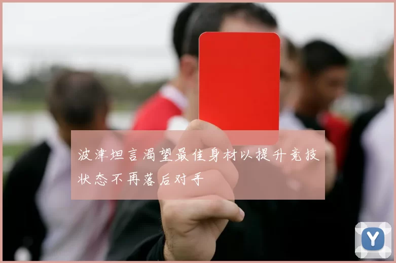 波津坦言渴望最佳身材以提升竞技状态不再落后对手